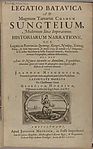 Legatio batavica ad magnum Tartariæ chamum Sungteium, modernum Sinæ imperatorem : historiarum narratione, quæ legatis in provinciis Quantung, Kiangsi, Nanking, Xantung, Peking, & aula imperatoriâ ab anno 1665 ad annum 1657 obtigerunt, ut & ardua Sinensium in bello tartarico fortunâ, provinciarum accurata geographia, urbium delineatione, nec non artis & naturæ miraculis ex animalium, vegetabilium, mineralium genere per centum & quinquaginta æneas figuras passim illustrata & conscripta vernacule by Georg Horn|Jacob van Meurs|Johannes Nieuhof